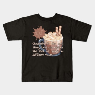 Chocolate is the only thing, that can replace the lack of words in difficult times. Kids T-Shirt